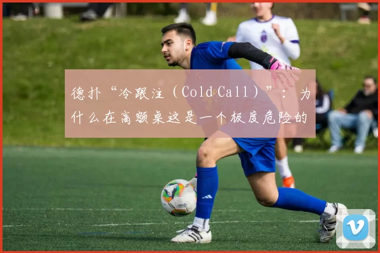 德扑“冷跟注（Cold Call）”：为什么在高额桌这是一个极度危险的行为？（高额德州扑克中“冷跟注（Cold Call）”为何是极其冒险的选择？）