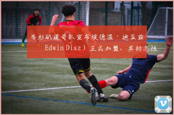 洛杉矶道奇队宣布埃德温·迪亚兹（Edwin Diaz）正式加盟，其标志性入场曲响彻道奇体育场