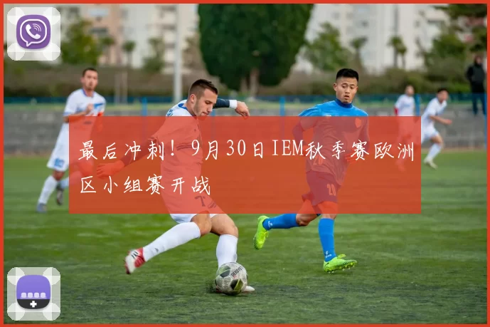 最后冲刺！9月30日IEM秋季赛欧洲区小组赛开战