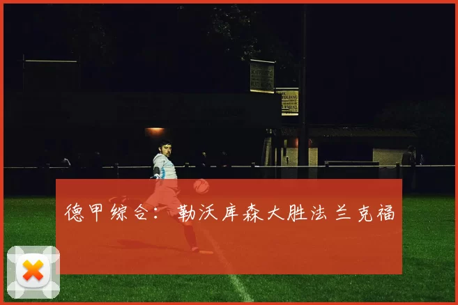 德甲综合：勒沃库森大胜法兰克福