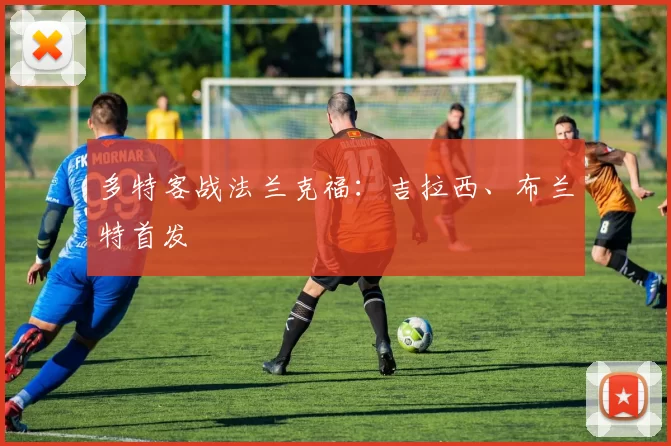 多特客战法兰克福：吉拉西、布兰特首发