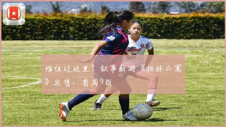 谁住过这里？叙事新游《柏林公寓》发售，首周9折