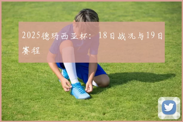 2025德玛西亚杯：18日战况与19日赛程
