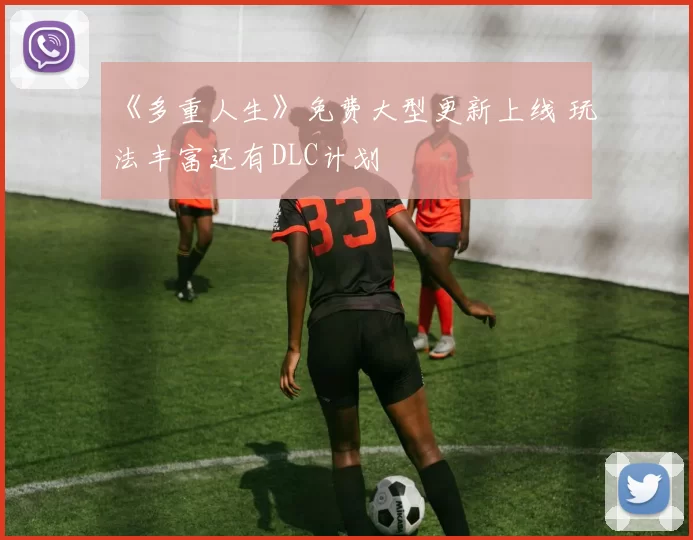 《多重人生》免费大型更新上线 玩法丰富还有DLC计划