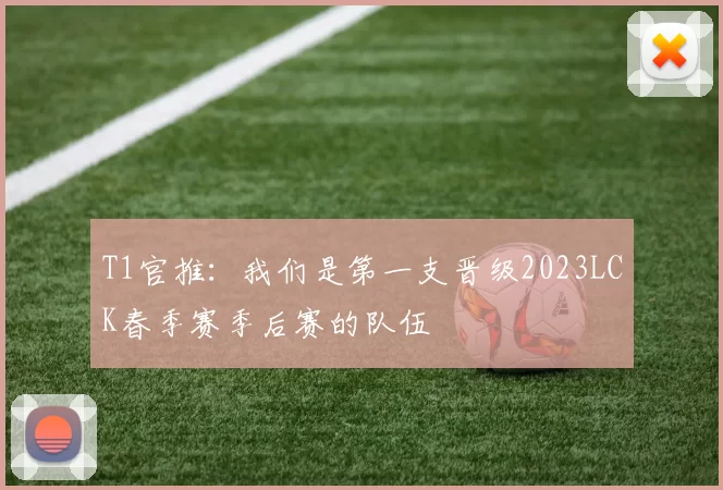 T1官推：我们是第一支晋级2023LCK春季赛季后赛的队伍