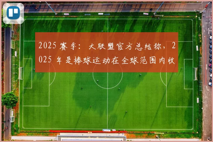 2025 赛季：大联盟官方总结称，2025 年是棒球运动在全球范围内收视率增长最快的一年