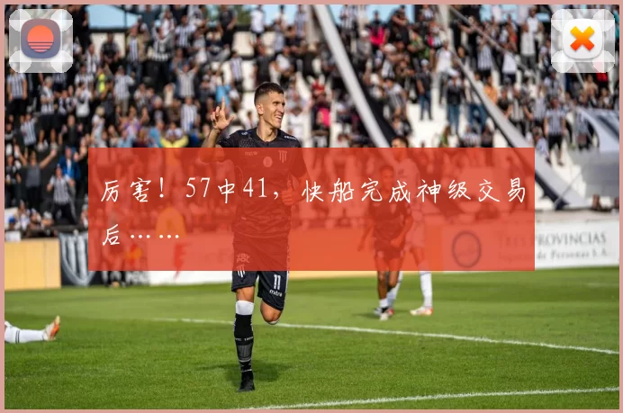 厉害！57中41，快船完成神级交易后……