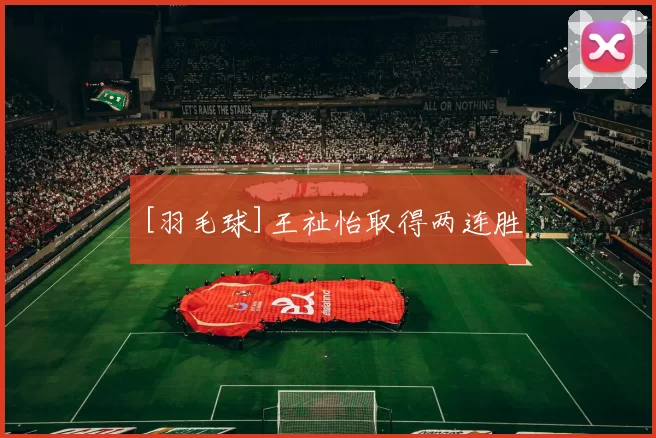 [羽毛球]王祉怡取得两连胜