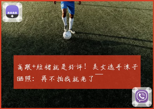 高跟+短裙就是好评！美女选手沫子晒照：再不拍我就老了~~