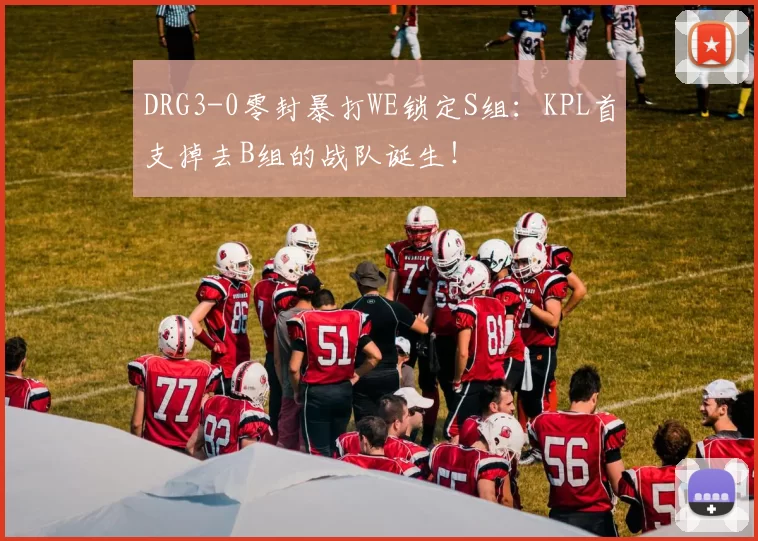 DRG3-0零封暴打WE锁定S组：KPL首支掉去B组的战队诞生！
